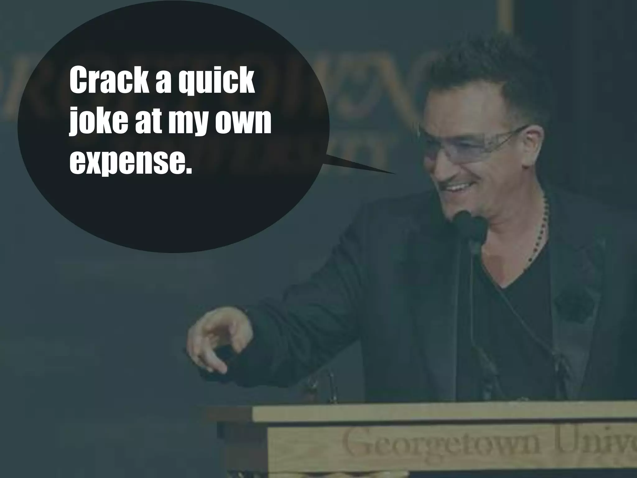 Crack a quick
joke at my own
expense.
 