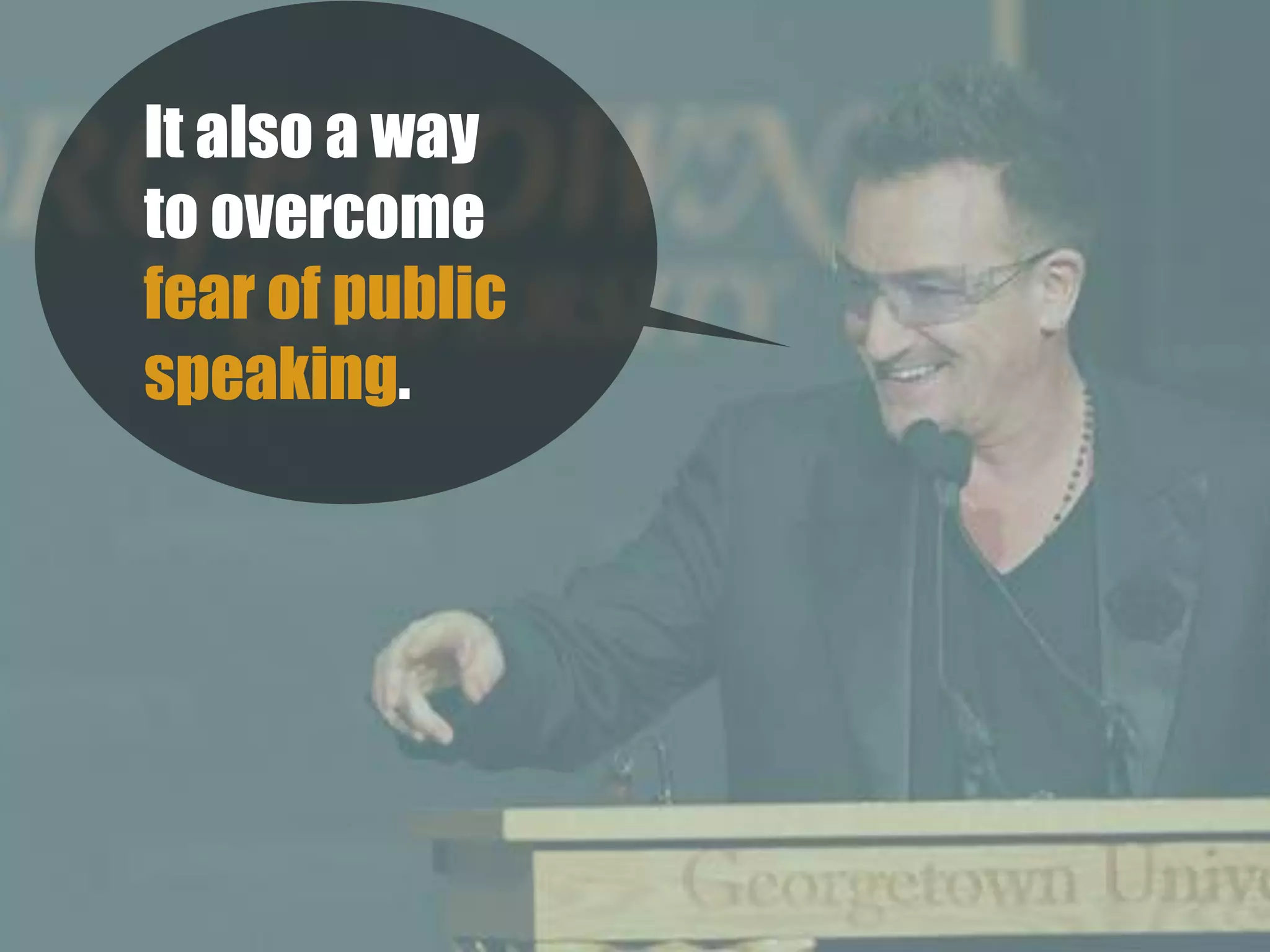 It also a way
to overcome
fear of public
speaking.
 