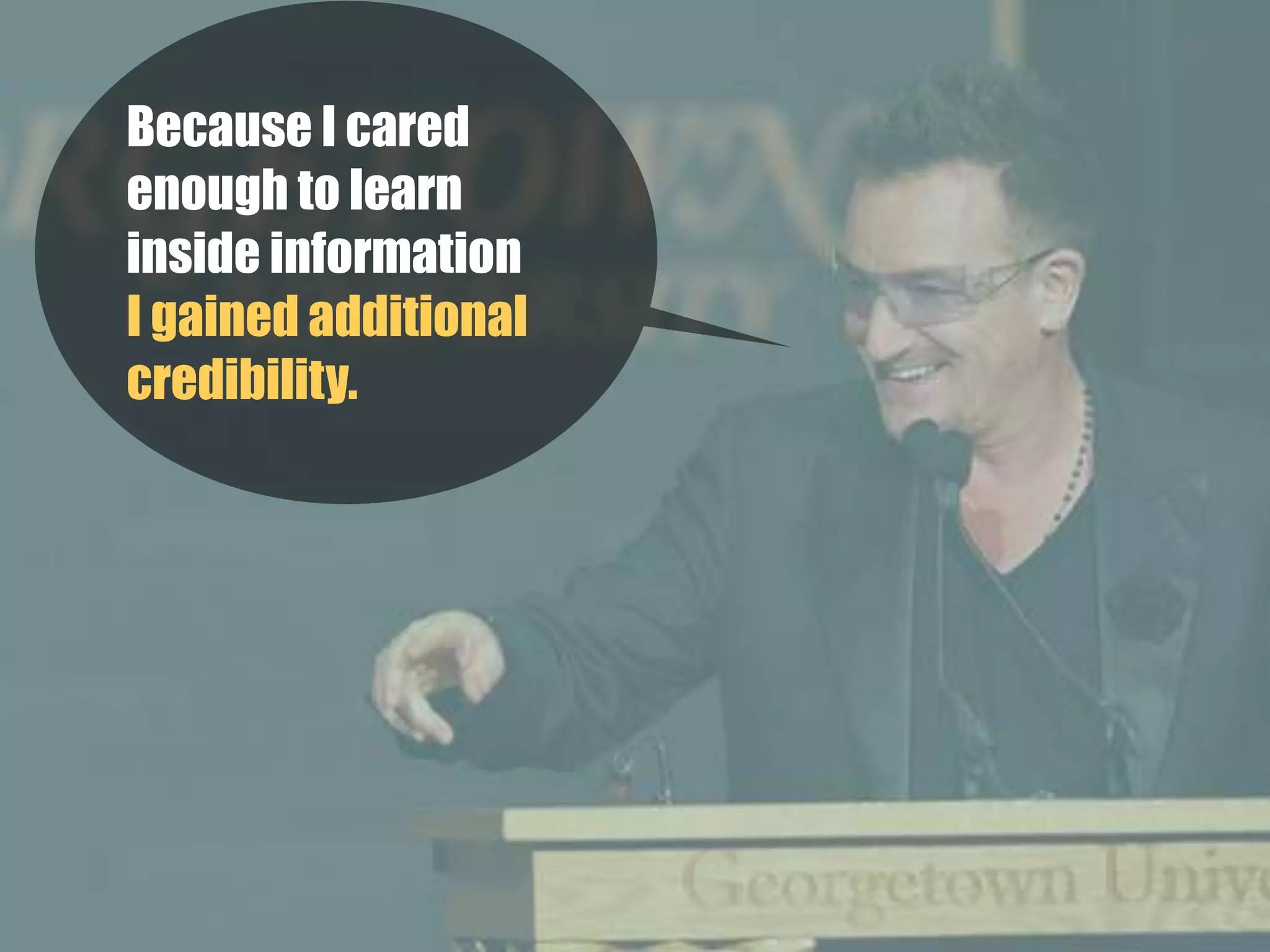 Because I cared
enough to learn
inside information
I gained additional
credibility. 
 