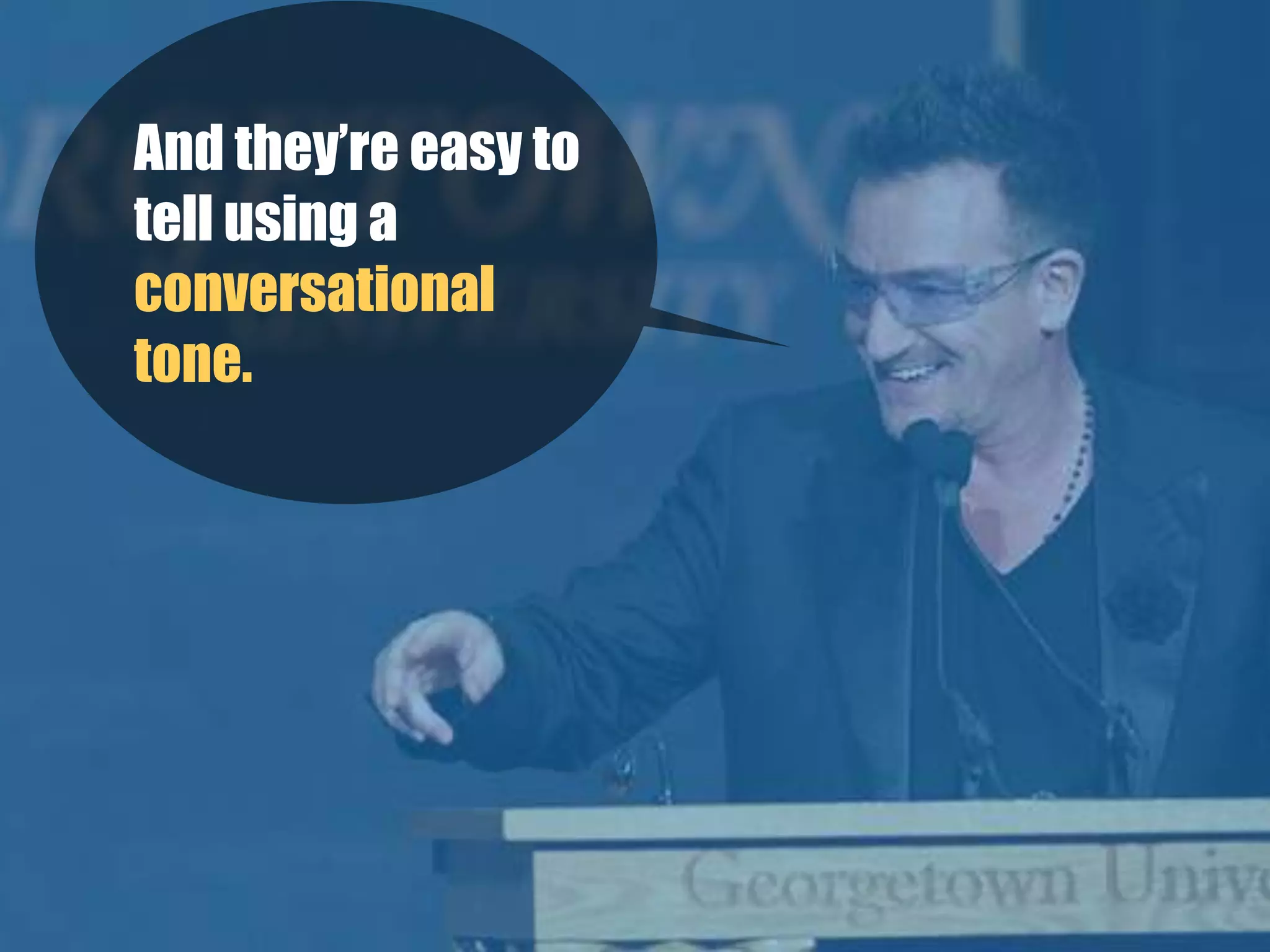 And they’re easy to
tell using a
conversational
tone.   
 