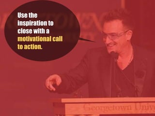Use the
inspiration to
close with a
motivational call
to action. 
 