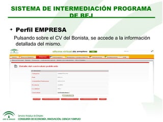 SISTEMA DE INTERMEDIACIÓN PROGRAMA
DE BEJ


Perfil EMPRESA
Pulsando sobre el CV del Bonista, se accede a la información
detallada del mismo.

 