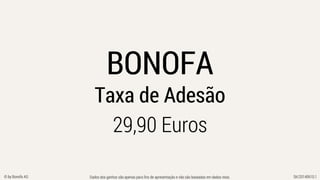 Dados dos ganhos são apenas para fins de apresentação e não são baseadas em dados reais. SK/20140610.1© by Bonofa AG
BONOFA
Taxa de Adesão
29,90 Euros
 