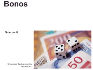 Bonos

Finanzas II

Universidad Católica Argentina
Octubre 2013

 