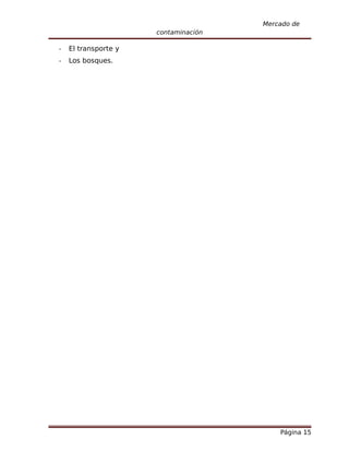 Mercado de
                      contaminación

-   El transporte y
-   Los bosques.




                                          Página 15
 