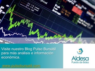 Visite nuestro Blog Pulso Bursátil
para más análisis e información
económica.

www.pulsobursatil.com
 