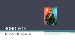 BONO VOX
EL VOCALISTA DE U2
 