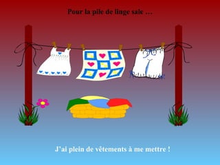Pour la pile de linge sale …

J’ai plein de vêtements à me mettre !

 