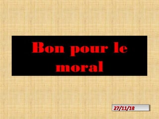 Bon pour leBon pour le
moralmoral
27/11/1827/11/1827/11/1827/11/18
 