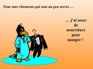 Pour mes vêtements qui sont un peu serrés … …  j’ai assez de nourriture pour manger !  