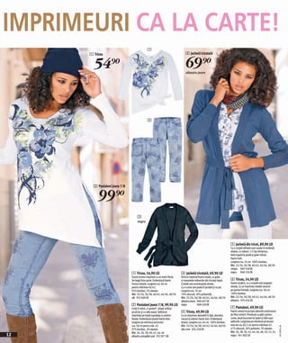 IMPRIMEURI CA LA CARTE!
                                                 1
       1 Tricou                                                                    3 Jachetă tricotată


         54)=                                                                      69)=
                                                                                   albastru jeans




                                                 2




         2 Pantaloni jeans 7/8


           99)=
                                       3
                                       negru




                                                                                                                             5 Jachetă din tricot, 89,90 LEI
                                                                                                                             Cu o croială rafinată care scoate în evidenţă
                                                                                                                             silueta. Cu mâneci 1/2 tip chimonou,
                                                                                                                             bată rispată la poală şi guler ridicat,
                                                                                                                             foarte înalt.
                                                                                                                             Lungime cca. 76 cm. 100% bumbac.
                                                                                                                             Măr. 32/34, 36/38, 40/42, 44/46, 48/50
                                                                                                                             nisipiu 949 558 EK
                                 1 Tricou, 54,90 LEI                           3 Jachetă tricotată, 69,90 LEI                negru 948 234 EK
                                 Foarte frumos imprimat cu un motiv floral.    Dintrun material foarte moale, cu guler
                                 Se leagă întro parte. Evidenţiază foarte      şi manşetele mânecilor din tricotaj rispat.   6 Tricou, 54,90 LEI
                                 frumos silueta. Lungime cca. 66 cm            Croială care accentuează silueta.             Foarte modern, cu o croială care lungeşte
                                 pentru mărimea 40/42.                         Cu o curea care poate fi purtată şi ca şal.   silueta. Cu un imprimeu metalic atractiv
                                 95% bumbac, 5% elastan.                       Lungime cca. 76 cm.                           pe partea frontală. Lungime cca. 58 cm.
                                 Măr. 32/34, 36/38, 40/42, 44/46, 48/50        70% vâscoză, 30% poliamidă.                   100% bumbac.
                                 alb 953 069 EK                                Măr. 32/34, 36/38, 40/42, 44/46, 48/50        Măr. 32/34, 36/38, 40/42, 44/46, 48/50
                                                                               albastru jeans 968 407 EK                     albastru 935 656 EK
                                 2 Pantaloni jeans 7/8, 99,90 LEI              negru           968 428 EK
                                 Croiţi în stilul „5-pocket“, drepţi strânşi                                                 7 Pantaloni, 69,90 LEI
                                 pe picior şi cu talie joasă. Sofisticat       4 Tricou, 49,90 LEI                           Foarte comozi la purtare datorită conţinutului
                                 imprimaţi pe toată suprafaţa cu motive        Cu un imprimeu deosebit în faţă, decolteu     de fibre stretch. Prevăzuţi cu găici pentru
                                 florale. Evidenţiază silueta foarte bine.     rotund şi mâneci foarte mici. Evidenţiază     curea, două buzunare la spate şi talie uşor
                                 Lungime pe interiorul piciorului              bustul. Lungime cca. 64 cm. 100% bumbac.      adâncită. Lungimea pe interiorul piciorului
                                 cca. 58 cm pentru măr. 42.                    Măr. 32/34, 36/38, 40/42, 44/46, 48/50        este de cca. 82,5 cm pentru mărimea 42.
                                                                                                                                                                              2011M501,00




                                 97% bumbac, 3% elastan.                       alb-crem 934 258 EK                           61% vâscoză, 36% poliester, 3% elastan.
                                 Măr. 34, 36, 38, 40, 42, 44, 46                                                             Măr. 36, 38, 30, 42, 44, 46, 48, 50, 52, 54
12                               albastru prespălat uzat 952 871 EK                                                          negru 941 802 EK
 