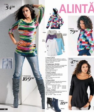 ALINTĂ
1 Bluză


  54)=
                                                   3




                                                                                                             3 Hanorac

                               nisipiu                                          4
                                                                                               măsliniu
                                                                                               deschis
                                                                                                               79)=
                              mov-
                              prună




                                   alb                                                         bleu




                                      1 Bluză, 54,90 LEI
                                      Bluză cu un imprimeu color foarte sofisticat. Cu o croială care        4 Tricou


                                                                                                               47)=
                                      accentuează silueta. Lungime cca. 74 cm pentru mărimea 40/42.
                                      Măr. 32/34, 36/38, 40/42, 44/46, 48/50
                                      multicolor 964 408 EK
                                      2 Pantaloni jeans, 109,90 LEI
                                      Croiți strâns pe picioare în stilul „5-pocket”, cu un aspect patinat       negru
                                      deosebit şi efecte „destroy” presărate pe partea frontală.
                                      Lungimea pe interiorul piciorului de cca. 82,5 cm.
                                      97% bumbac, 3% elastan
                                      Măr. 34, 36, 38, 40, 42, 44, 46, 48
                                      albastru prespălat 948 519 EK
                                      3 Hanorac, 79,90 LEI
                                      Cu buzunare stil cangur, bentiță uni şi glugă cu şnur,
                                      cu accent pe siluetă. Lungime la măr. 42 cca. 66 cm
          2 Pantaloni jeans


          109)=
                                      100% bumbac
                                      Măr. 32/34, 36/38, 40/42, 44/46, 48/50
                                      carouri 950 973 EK
                                      4 Tricou, 47,90 LEI
                                      Cu decolteu rotund, larg şi cu mâneci lungi. Tivul este asimetric,
                                      în spate fiind lăsat mai lung. Lungime cca. 85 cm.
                                      100% bumbac
                                      Măr. 32/34, 36/38, 40/42, 44/46, 48/50
                                      negru                945 304 EK mov-prună 918 857 EK
                                      nisipiu              945 217 EK bleu                919 055 EK
                                      măsliniu deschis 921 066 EK alb                     918 959 EK
                                      5 Botine, 119,90 LEI
                                      Cu o formă rafinată şi cu fermoar pe-o parte. Toc cui înalt de 9 cm.
                                      Material: imitaţie de piele întoarsă. Talpă: sintetic.
                                      Măr. 36, 37, 38, 39, 40, 41
                                      negru 944 785 EK albastru 931 223 EK




                                                                                 5 Botine

                                                                                     119)=
                                                                                                                         2011M500,00




                                                                                      albastru
22                                       negru
 