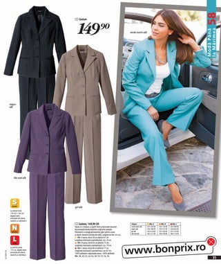 58
                                      1 Costum



                                          149)=




                                                                                                                                                                     la Mărimea
                                                                                                                                                                     Modă Până
                                                                                                           verde marin-alb




              negru-
              alb




                  lila mat-alb




                                      gri-alb
              La mărimi între
              156 cm + 164 cm,
              alegeţi toate
              articolele din oferta
              noastră cu mărimea S
                                      1 Costum, 149,90 LEI                                                  Culoare             Măr. S       Măr. N       Măr. L
                                      Sacou cu 3 nasturi, cu guler rever şi buzunare ascunse.               verde marin-alb   925 204 EK   926 139 EK   932 068 EK
                                      Accentuează silueta datorită cusăturilor parțiale.                    negru-alb         956 288 EK   959 257 EK   958 964 EK
                                      Pantalonii cu dungă permanentă, găici pentru curea                    gri-alb           932 010 EK   925 338 EK   932 120 EK
                                                                                                            lila mat-alb      962 211 EK   960 749 EK   960 716 EK
                                      şi elastic lateral la bentița din talie. Lungime la măr. 44 cca. :
                                          Măr. S sacou: de la 58 cm până la 67 cm
                                      Lungimea interioară a pantalonului: cca. 74 cm.




                                                                                                           www.bonprix.ro
                                          Măr. N sacou: de la 64 cm până la 73 cm.
                                      Lungimea interioară a pantalonului: cca. 79 cm.
              La mărimi peste             Măr. L sacou: de la 68 cm până la 77 cm.
              172 cm, alegeţi toate   Lungimea interioară a pantalonului: cca. 87 cm.
2011MD45,00




              articolele din oferta   100% poliester; căptuşeala sacou: 100% poliester.
              noastră cu mărimea L
                                      Măr. 38, 40, 42, 44, 46, 48, 50, 52, 54, 56
                                                                                                                                                                          35
 
