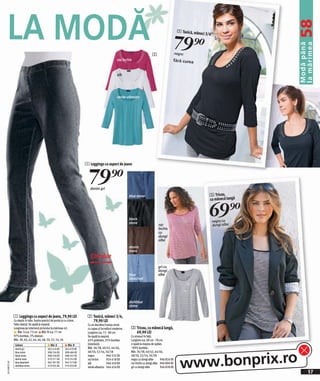 LA MODĂ




                                                                                                                                                                                               58
                                                                                                                                                          2 Tunică, mâne


                                                                                                                                                         79 )=
                                                                                                                                                                        ci 3/4




                                                                                                                                                                                               Modă până
                                                                                                                                                                                               la mărimea
                                                                                                                                    2                    negru
                                                                                                        roz închis                                   fără curea


                                                                                                        alb




                                                                                                        verde-albastru




                                                                             1 Leggings cu aspect de jeans



                                                                               79)=
                                                                                denim gri
                                                                                                                 blue stone                                                  3 Tricou,
                                                                                                                                                                             cu mânecă lungă



                                                                                                                 black
                                                                                                                 stone
                                                                                                                                                                             69 )=
                                                                                                                                                                                 negru cu
                                                                                                                                         roz                                     dungi albe
                                                                                                                                         închis
                                                                                                                                         cu
                                                                                                                                         dungi
                                                                                                                                         albe
                                                                                                                 denim
                                                                                                                 maro
                                                                                Circular
                                                                                                                                        gri cu
                                                                                                                                        dungi
                                                                                                                 blue                   albe
                                                                                                                 bleached




                                                                                                                 darkblue
                                                                                                                 stone

              1 Leggings cu aspect de jeans, 79,90 LEI                        2 Tunică, mâneci 3/4,
              Cu elastic în talie. Foarte practici de purtat şi cu cizme.       79,90 LEI
              Talie clasică. Se spală la maşină.                              Cu un decolteu frumos ornat
              Lungimea pe interiorul piciorului la mărimea 42:                cu capse şi încrețituri moderne.    3 Tricou, cu mânecă lungă,
                  Măr. S cca. 73 cm Măr. N cca. 77 cm                         Lungime cca. 72 - 80 cm.              69,90 LEI
              97% bumbac, 3% elastan.                                         Se spală la maşină.                 Cu strasuri în față.
              Măr. 38, 40, 42, 44, 46, 48, 50, 52, 54, 56                     65% poliester, 35% bumbac           Lungime cca. 68 cm - 78 cm.
               Culoare                           Măr. S           Măr. N      (interlock).                        e spală la maşina de spălat.
               denim gri                       962 416 EK       963 670 EK    Măr. 36/38, 40/42, 44/46,           100% bumbac.




                                                                                                                                                            www.bonprix.ro
               blue stone                      908 534 EK       908 484 EK    48/50, 52/54, 56/58                 Măr. 36/38, 40/42, 44/46,
               black stone                     908 558 EK       908 547 EK    negru            946 532 EK         48/50, 52/54, 56/58
               denim maro                      919 271 EK       919 253 EK    roz închis       924 618 EK         negru cu dungi albe       946 826 EK
2011MD37,00




               blue bleached                   962 391 EK       962 573 EK    alb              946 450 EK         roz închis cu dungi albe 946 804 EK
               darkblue stone                  919 035 EK       919 033 EK                                        gri cu dungi albe         946 828 EK
                                                                              verde-albastru 946 454 EK
                                                                                                                                                                                                    57
 