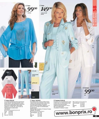 6 Tunica                          7 Sacou


                                                                              99)= 149)=




                                                                                                                                                                                                                                                      58
                                                                               turcoaz                            verde-mentă




                                                                                                                                                                                                                                                      Modă până
                                                                                                                                                                                                                                                      la mărimea
                                                                                                                  pastel




                                                                                                                                                                                                                                                      7
                                                                                                                                                                                                                                                      alb




              6
                                                                                         7+8
                   negru
                                                                                         verde-mentă
                                                                                         pastel

                   alb


                                                                                         galben pal


                   roşu-coral
                                                                                                                                                                                                                                       8 Pantaloni
                                                                                         alb
                                                                                                                                                  8
                                                                                                                                                  verde-mentă
                                                                                                                                                  pastel
                                                                                                                                                                                                                                           99)=
                                                                                                                                                                                                                                            alb
                                                                                         negru

              6 Tunica, 99,90 LEI                                                   7 Sacou, 149,90 LEI                                               8 Pantaloni, 99,90 LEI
              Cu un imprimeu deosebit reprezentând o figură feminină,               Sacou elegant presărat cu broderie veritabilă . Prevăzut          Un pantalon cu vino-ncoace! Model clasic cu pense     Măr. 36, 38, 40, 42, 44, 46, 48, 50, 52
              decolteu „bărcuță”, mâneci largi şi prevăzute cu şlițuri.             cu guler cu revere, nasturi de închidere, cusături vieneze        şi cordon în talie. Cu o croială comodă, uşor largi   verde-mentă pastel 925 781 EK
              Groşimea tunicii se poate regla individual cu ajutorul unei           care conferă o formă deosebită. Frumos căptuşit.                  pe picioare iar jos la bază uşor înguşti.             alb                  924 490 EK
              benzi ascunse. Pe părțile laterale cu şlițuri moderne.                Formă care învăluie comod silueta. Lungimea cca. 71 cm            Lungimea pe interiorul piciorului cca. 76,5 cm        galben pal           924 510 EK
              Lungimea cca. 74 cm (măr. 38) - cca. 83 cm (măr. 56).                 (măr. 36) - cca. 79 cm (măr. 52). Formă foarte lejeră.            (măr. 42). Se spală la maşină.                        negru                924 530 EK
              Formă foarte lejeră. Se spală la maşină.                              Se spală la maşină.                                                64% poliester, 33% vâscoză, 3% elastan.




                                                                                                                                                            www.bonprix.ro
              100% poliester                                                        Material principal: 64% poliester, 33% vâscoză, 3% elastan.
              Măr. 38, 40, 42, 44, 46, 48, 50, 52, 54, 56                           Căptuşeala: 100% poliester.
              turcoaz    924 098 EK                                                 Măr. 36, 38, 40, 42, 44, 46, 48, 50, 52
              negru      925 225 EK                                                 verde-mentă pastel 925 179 EK
2011MD59,00




              alb        925 352 EK                                                 alb                   923 912 EK
              roşu-coral 924 032 EK                                                 galben pal            925 248 EK
                                                                                    negru                 925 107 EK                                                                                                                                        83
 