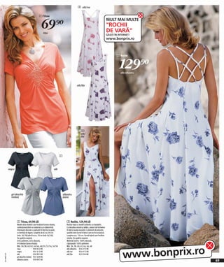 2 alb/roz

                                                  1 Tricou


                                                     69)=
                                                                                                                                         MULT MAI MULTE
                                                                                                                                         ROCHII
                                                       roşu
                                                                                                                                         DE VARĂ
                                                                                                                                         GĂSIŢI ÎN INTERNET!
                                                                                                                                         www.bonprix.ro



                                                                                                                                                 2 Rochie


                                                                                                                                                   129)=
                                                                                                                                                    alb/albastru



                                                                                                 alb/lila




                                                                                                      2
                                                                                                      alb/
                                                                                                      lila




                                                                             1



              negru                                                  alb




                gri deschis                                                      albastru
                melanj                                                           jeans




                      1 Tricou, 69,90 LEI                                           2 Rochie, 129,90 LEI
                      Model ultra modern care învăluie frumos silueta,              Rochie maxi cu model romantic cu trandafiri.
                      confecţionat dintr-un material cu o cădere lină.              Cu decolteu rotund şi adânc, nasturi de încheiere
                      Interesant decorat cu aplicaţii în faţă iar la spate          în faţă şi poala evazată. Ca element de atracţie:
                      cu bentiţă de legare. Lungime de la cca. 68 cm                spatele este lucrat în benzi care se încrucişează.
                      (măr. 36/38) până la cca. 78 cm (măr.56/58).                  Lungime cca. 136 cm. Formă lejeră care învăluie
                      Se spală la maşină.                                           silueta. Se spală la maşină.
                      64% poliester, 32% vâscoză,                                   Material rochie: 100% vâscoză,
                      4% elastan (jerse simplu).                                    căptuşeală: 100% poliester.




                                                                                                                                                      www.bonprix.ro
                      Măr. 36/38, 40/42, 44/46, 48/50, 52/54, 56/58                 Măr. 36, 38, 40, 42, 44, 46, 48
                      roşu                 930 922 KK                               alb/albastru 924 013 KK
                      negru                937 413 KK                               alb/roz          924 912 KK
2011ME87,00




                      alb                  930 901 KK                               alb/lila         923 934 KK
                      gri deschis melanj 937 409 KK
                      albastru jeans       930 897 KK
                                                                                                                                                                       69
 