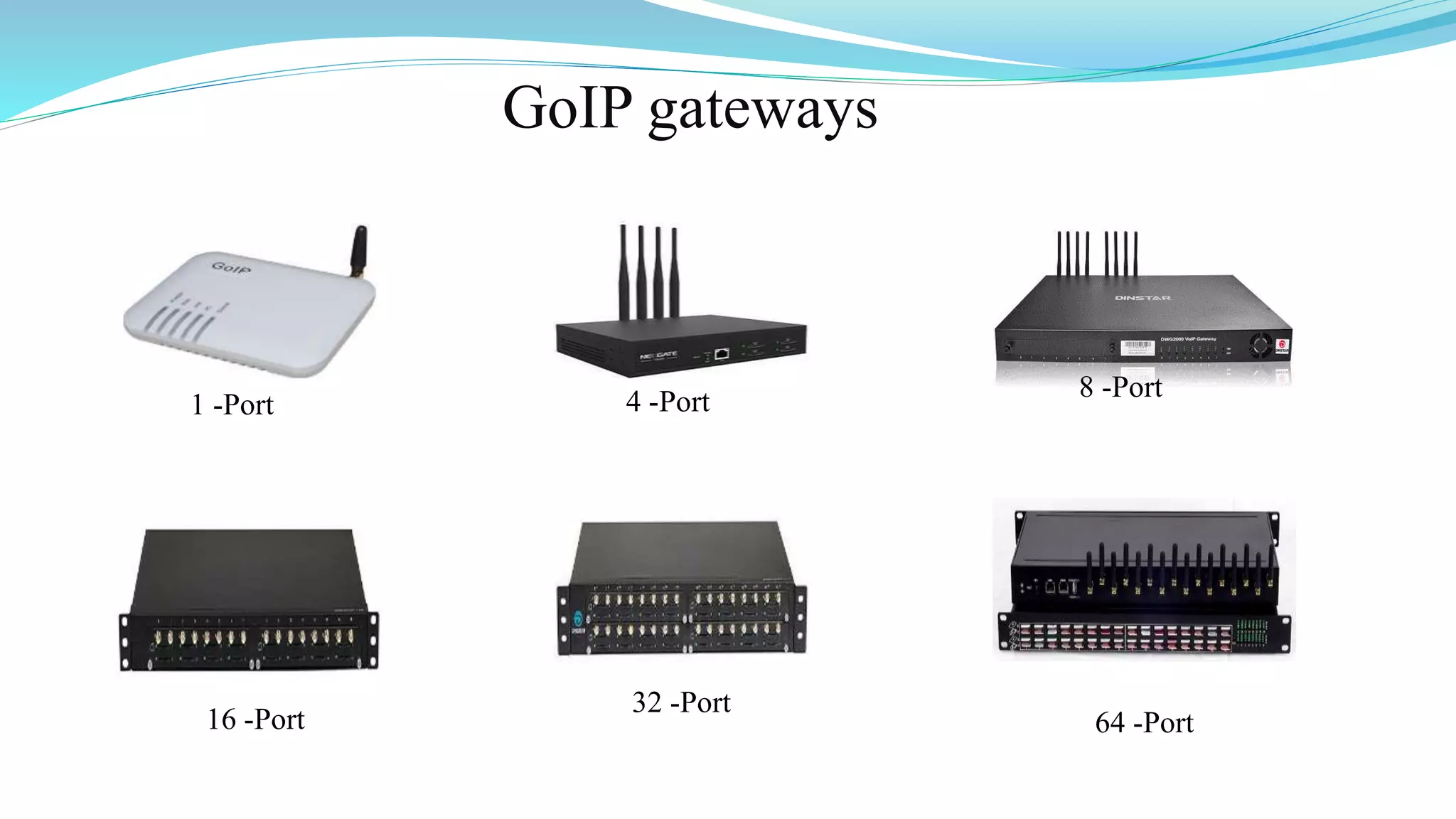 GoIP gateways
1 -Port 4 -Port 8 -Port
16 -Port
32 -Port
64 -Port
 
