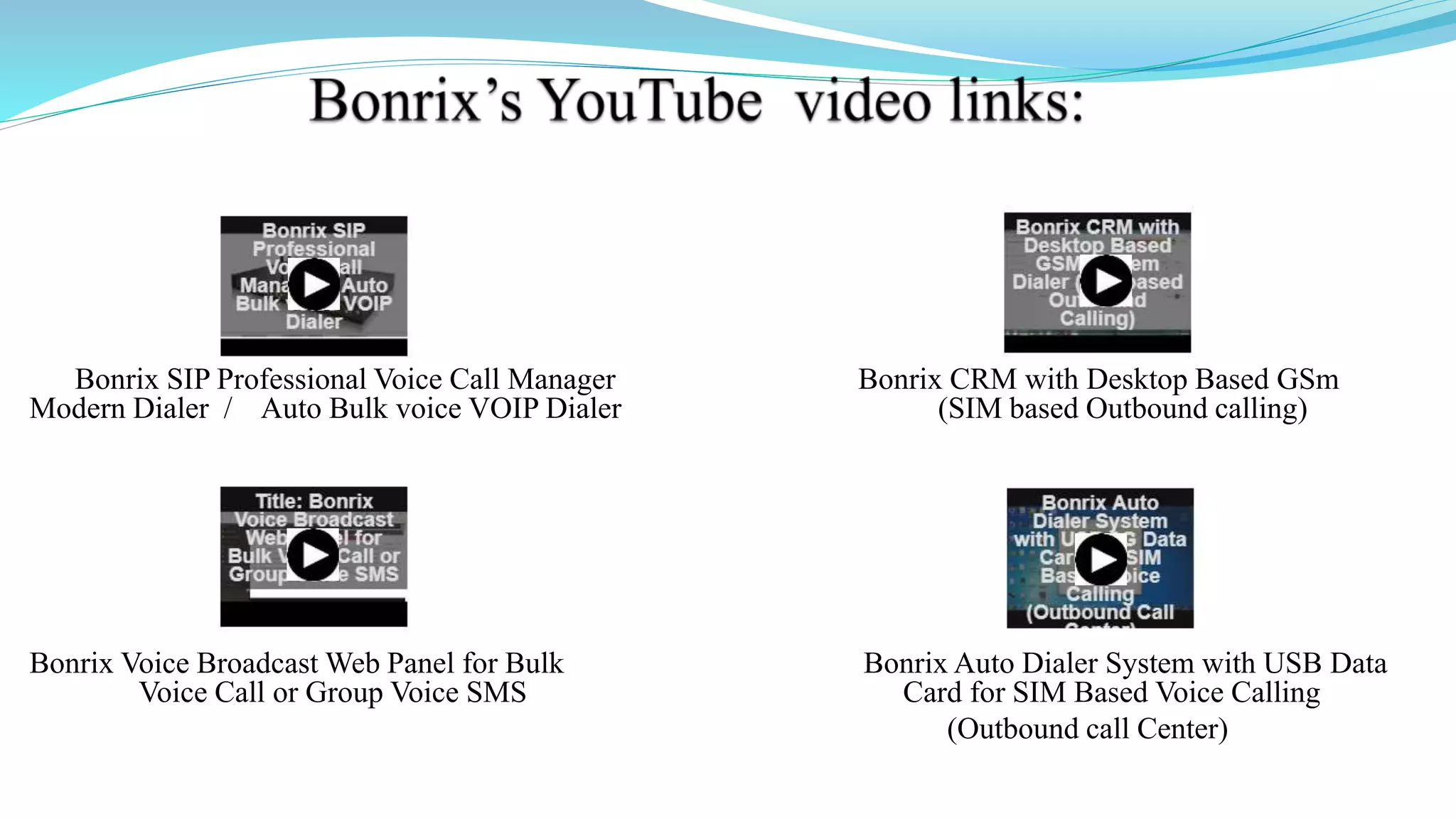 Bonrix SIP Professional Voice Call Manager Bonrix CRM with Desktop Based GSm
Modern Dialer / Auto Bulk voice VOIP Dialer (SIM based Outbound calling)
Bonrix Voice Broadcast Web Panel for Bulk Bonrix Auto Dialer System with USB Data
Voice Call or Group Voice SMS Card for SIM Based Voice Calling
(Outbound call Center)
 