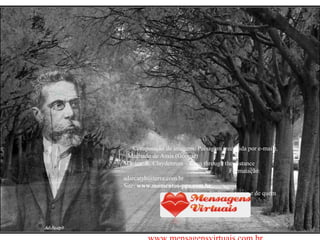 Composição de imagens: Paisagem (recebida por e-mail), Machado de Assis (Google)  Música: R. Clayderman – Even through the distance  Formatação: adsrcatyb@terra.com.br  Site:  www.momentos-pps.com.br   Respeite os direitos autorais e de quem formatou o trabalho. www.mensagensvirtuais.com.br 