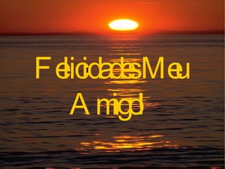 Felicidades Meu  Amigo!  