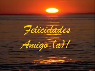 Felicidades
Amigo (a)!
 