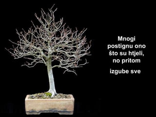 Mnogi postignu ono što su ht j eli,  no pritom  izgube sve   