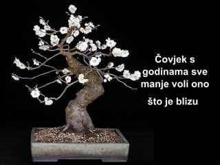 Čov j ek s godinama sve manje voli ono što je blizu   