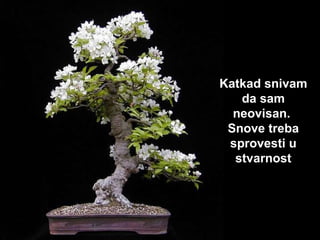 K atkad  snivam da sam neovisan.  Sn ov e treba sprovesti u stvarnost 