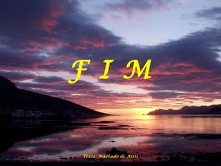 F I M Texto: Machado de Assis 