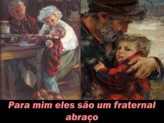 Para mim eles são um fraternal
abraço
 