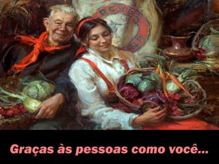 Graças às pessoas como você...
 