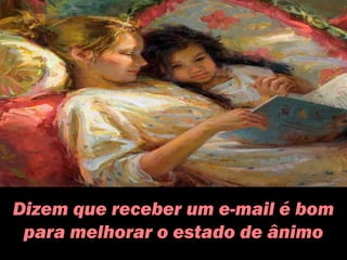 Dizem que receber um e-mail é bom
para melhorar o estado de ânimo
 