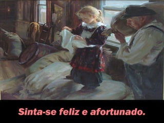 Sinta-se feliz e afortunado.
 