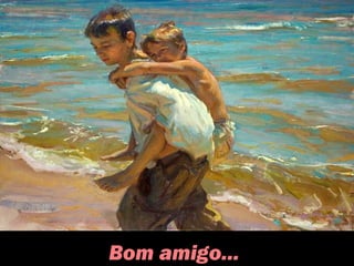 Bom amigo...
 