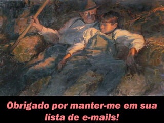 Obrigado por manter-me em sua
lista de e-mails!
 