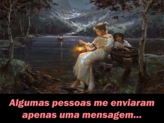 Algumas pessoas me enviaram
apenas uma mensagem...
 