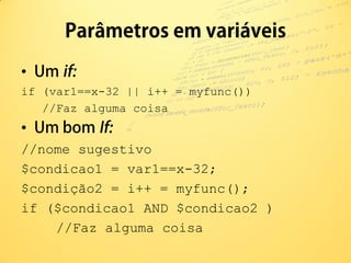 •
if (var1==x-32 || i++ = myfunc())
   //Faz alguma coisa
•
//nome sugestivo
$condicao1 = var1==x-32;
$condição2 = i++ = myfunc();
if ($condicao1 AND $condicao2 )
    //Faz alguma coisa
 