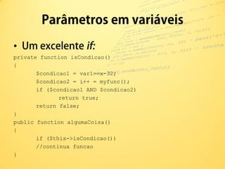•
private function isCondicao()
{
       $condicao1 = var1==x-32;
       $condicao2 = i++ = myfunc();
       if ($condicao1 AND $condicao2)
              return true;
       return false;
}
public function algumaCoisa()
{
       if ($this->isCondicao())
       //continua funcao
}
 