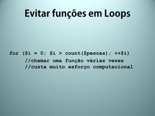 for ($i = 0; $i > count($pesoas); ++$i)
     //chamar uma função várias vezes
     //custa muito esforço computacional
 