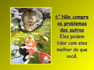 6°  Não compre os problemas dos outros Eles podem lidar com eles melhor do que você. 