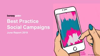 Best Practice
Social Campaigns
June Report 2019
GIF by Megan Motown ©
 