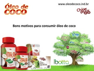 www.oleodecoco.ind.br




Bons motivos para consumir óleo de coco
 
