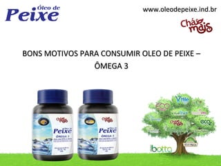 www.oleodepeixe.ind.br




BONS MOTIVOS PARA CONSUMIR OLEO DE PEIXE –
                ÔMEGA 3
 