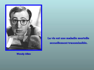 Woody AllenWoody Allen
La vie est une maladie mortelleLa vie est une maladie mortelle
sexuellement transmissible.sexuellement transmissible.
 