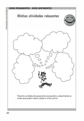 162
Minhas atividades relaxantes
Preencha os balões de pensamento escrevendo ou desenhando os
coisas que ajudam você o relaxar e o ficar calmo.
 