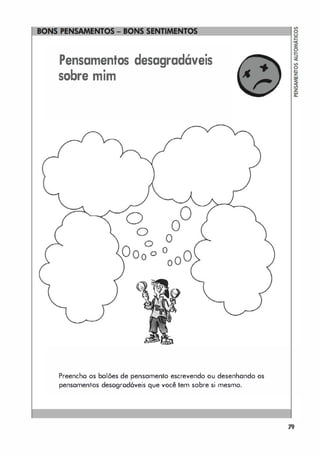 Pensamentos desagradáveis
sobre mim
Preencho os balões de pensamento escrevendo ou desenhando os
pensamentos desogrod6veis que você tem sobre si mesmo.
19
 