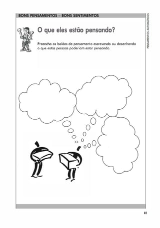 o que eles estão pensando?
Preencha os bolões de pensamento escrevendo ou desenhando
o que estas pessoas poderiam estar pensando.
�------,o
O
O
O
0 ° O
, 0 0
81
 