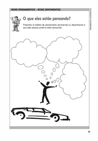 o que eles estão pensando?
Preencho os balões de pensamento escrevendo ou desenhando o
que esta pessoa poderio estar pensando.
o
O
O
O
•
O O
O
, 00
83
 