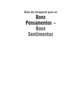 Guia do terapeuta para os
Bons
Pensamentos –
Bons
Sentimentos
 