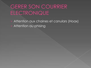 › Attention aux chaines et canulars (Hoax)
› Attention au phising
 